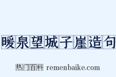 暖泉望城子崖造句是什么意思的图片